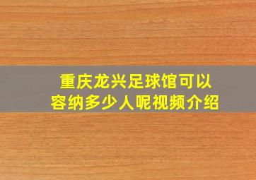 重庆龙兴足球馆可以容纳多少人呢视频介绍