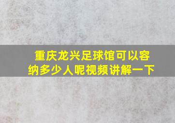 重庆龙兴足球馆可以容纳多少人呢视频讲解一下