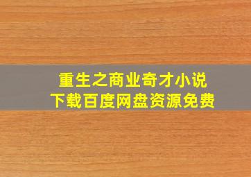 重生之商业奇才小说下载百度网盘资源免费