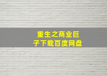 重生之商业巨子下载百度网盘