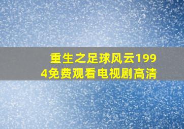 重生之足球风云1994免费观看电视剧高清