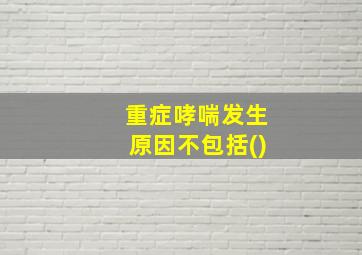 重症哮喘发生原因不包括()