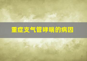 重症支气管哮喘的病因