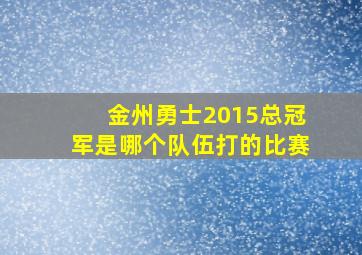 金州勇士2015总冠军是哪个队伍打的比赛