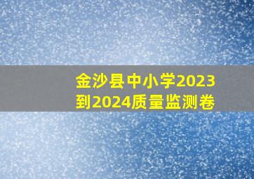 金沙县中小学2023到2024质量监测卷