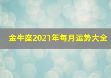 金牛座2021年每月运势大全