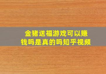 金猪送福游戏可以赚钱吗是真的吗知乎视频