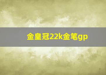 金皇冠22k金笔gp