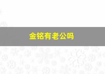 金铭有老公吗