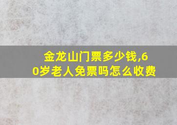 金龙山门票多少钱,60岁老人免票吗怎么收费