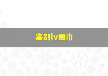 鉴别lv围巾