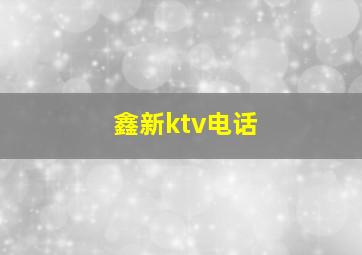 鑫新ktv电话