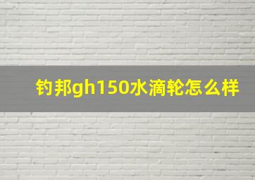 钓邦gh150水滴轮怎么样