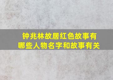 钟兆林故居红色故事有哪些人物名字和故事有关