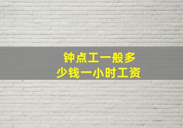 钟点工一般多少钱一小时工资