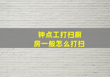 钟点工打扫厨房一般怎么打扫