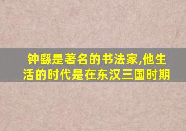 钟繇是著名的书法家,他生活的时代是在东汉三国时期