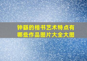 钟繇的楷书艺术特点有哪些作品图片大全大图