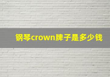 钢琴crown牌子是多少钱