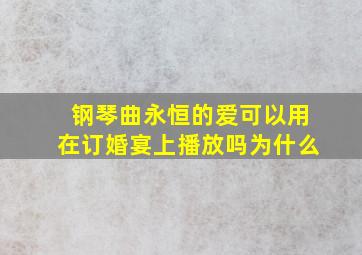 钢琴曲永恒的爱可以用在订婚宴上播放吗为什么