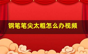 钢笔笔尖太粗怎么办视频