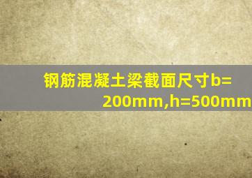 钢筋混凝土梁截面尺寸b=200mm,h=500mm