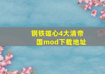 钢铁雄心4大清帝国mod下载地址