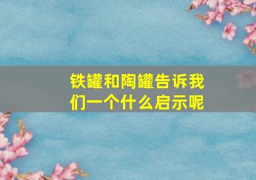 铁罐和陶罐告诉我们一个什么启示呢