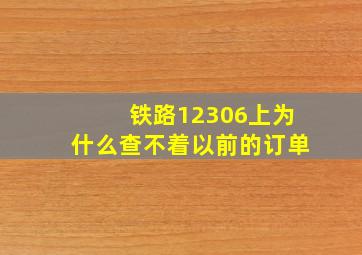 铁路12306上为什么查不着以前的订单