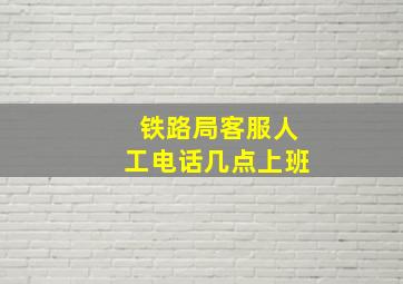 铁路局客服人工电话几点上班