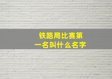 铁路局比赛第一名叫什么名字