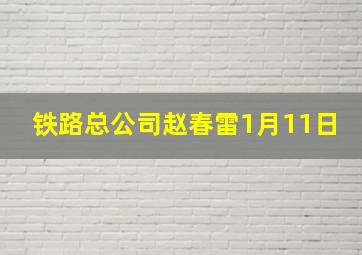 铁路总公司赵春雷1月11日