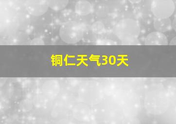 铜仁天气30天