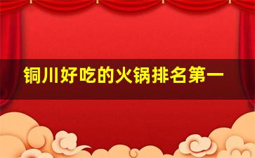 铜川好吃的火锅排名第一