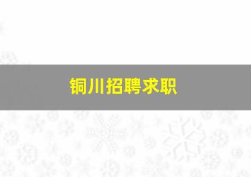 铜川招聘求职