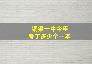 铜梁一中今年考了多少个一本