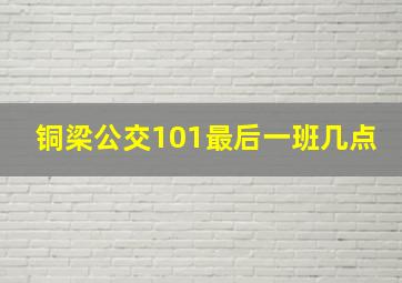 铜梁公交101最后一班几点