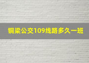 铜梁公交109线路多久一班