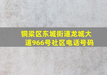 铜梁区东城街道龙城大道966号社区电话号码