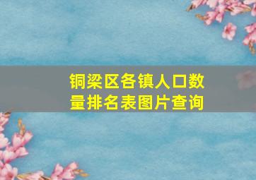 铜梁区各镇人口数量排名表图片查询