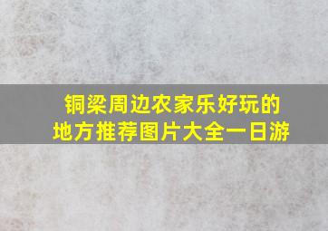 铜梁周边农家乐好玩的地方推荐图片大全一日游