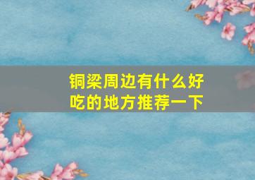 铜梁周边有什么好吃的地方推荐一下