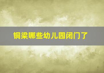 铜梁哪些幼儿园闭门了