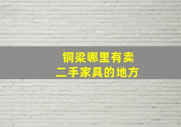 铜梁哪里有卖二手家具的地方