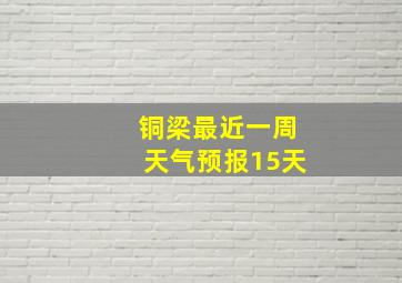 铜梁最近一周天气预报15天