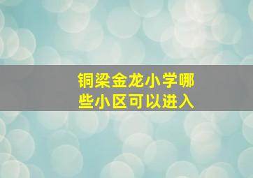 铜梁金龙小学哪些小区可以进入