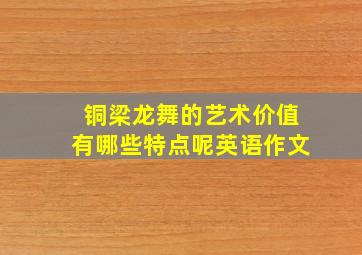 铜梁龙舞的艺术价值有哪些特点呢英语作文