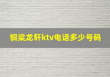 铜梁龙轩ktv电话多少号码