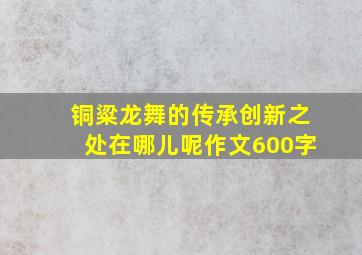 铜粱龙舞的传承创新之处在哪儿呢作文600字