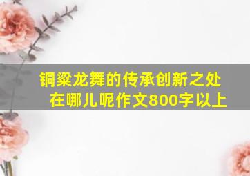 铜粱龙舞的传承创新之处在哪儿呢作文800字以上